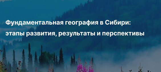 Фундаментальная география в Сибири: этапы развития, результаты и перспективы