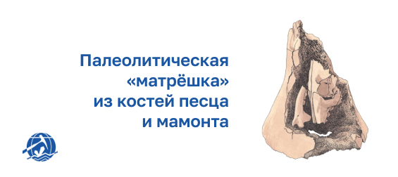 На стоянке Волчья Грива в Западной Сибири найдена палеолитическая «матрёшка» из костей песца и мамонта